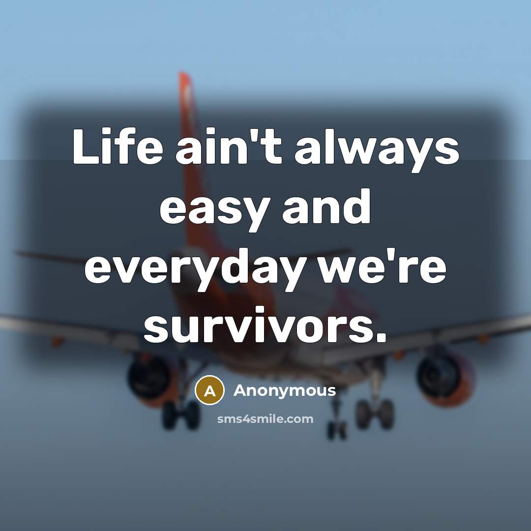 “Life ain't always easy and everyday we're survivors.” quote by Anonymous