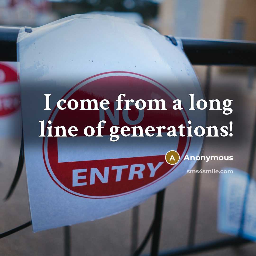 “I come from a long line of generations!…” quote by Anonymous