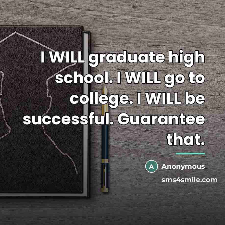 “I WILL graduate high school. I WILL go to college.…” quote by Anonymous