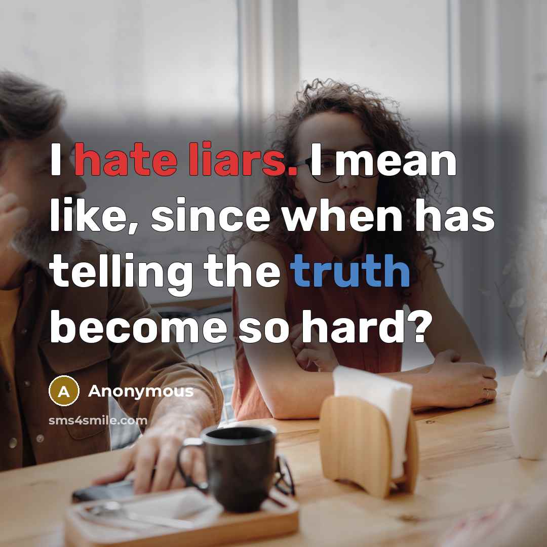 “I hate liars. I mean like, since when has telling the truth become so hard?” quote by Anonymous