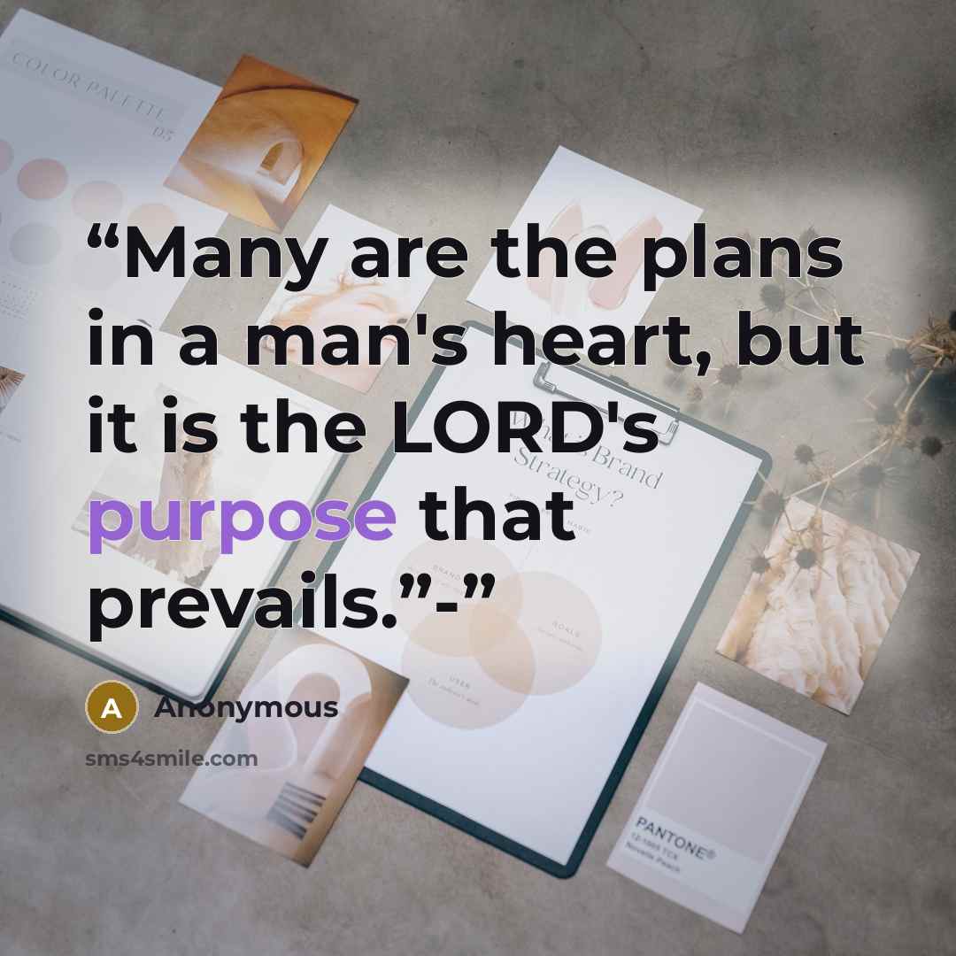 “Many are the plans in a man's heart, but it is the LORD's purpose that prevails.”-” quote by Anonymous