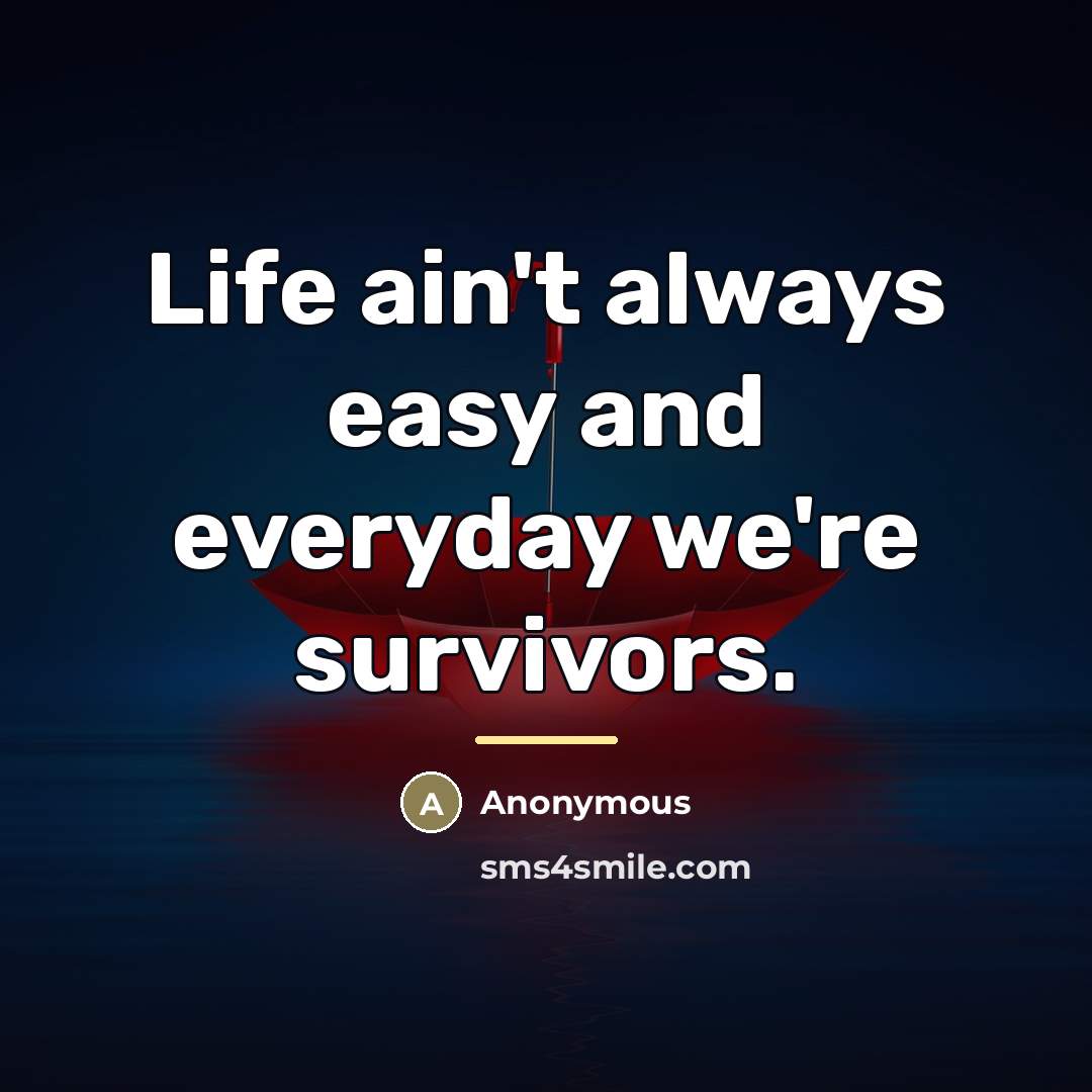 “Life ain't always easy and everyday we're survivors.…” quote by Anonymous