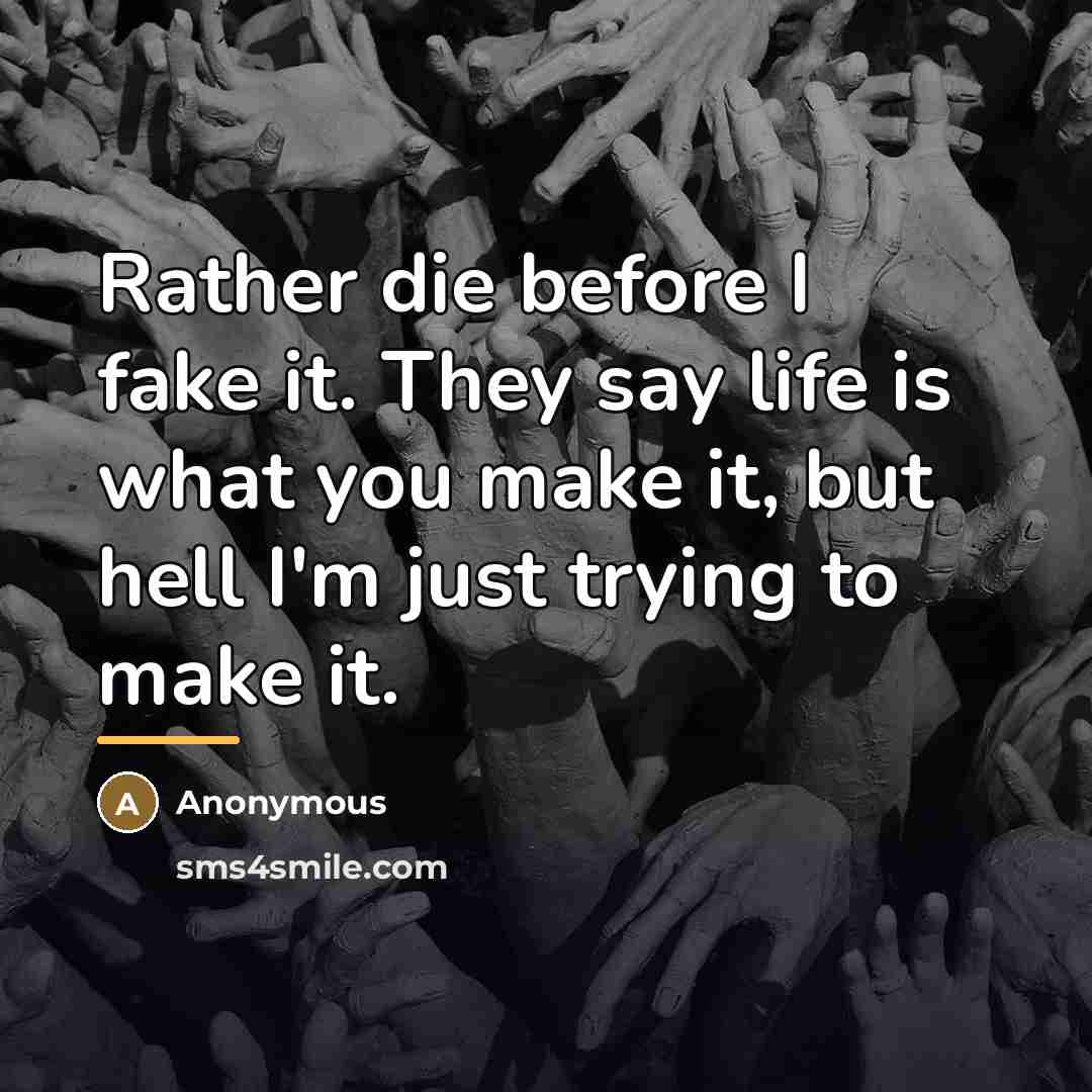 “Rather die before I fake it. They say life is…” quote by Anonymous