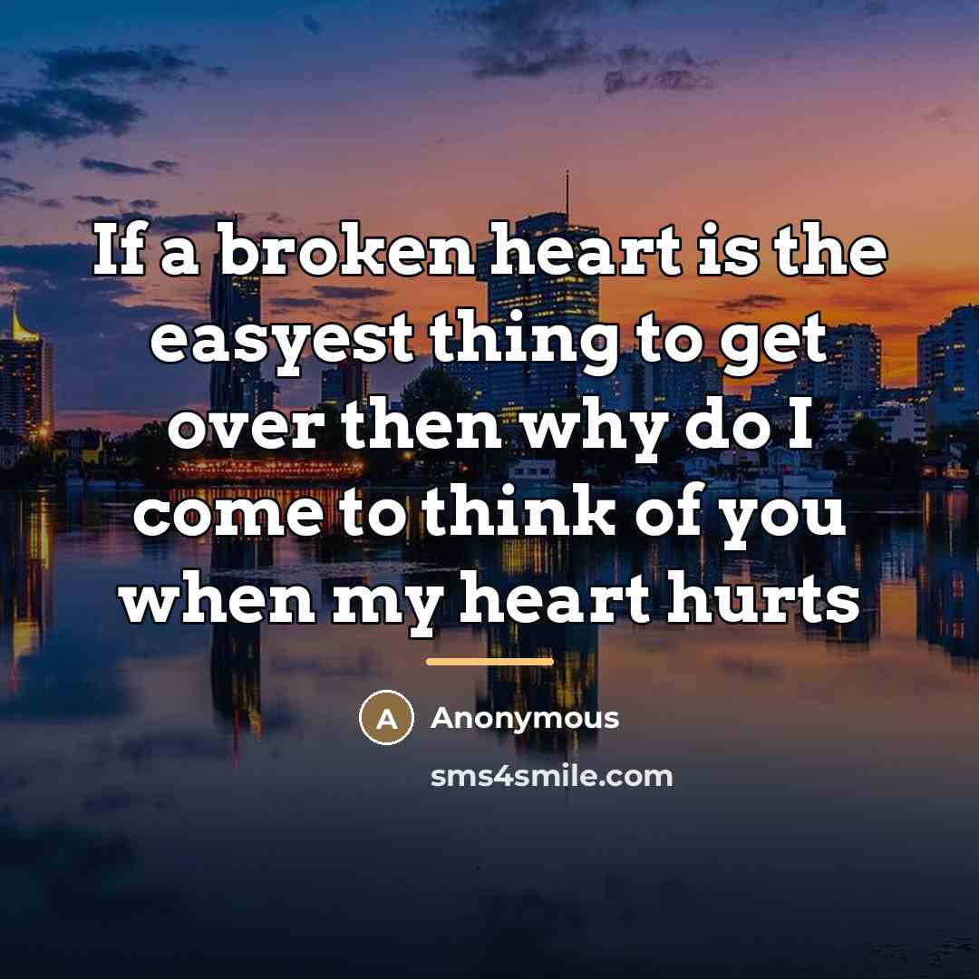 “If a broken heart is the easyest thing to get…” quote by Anonymous