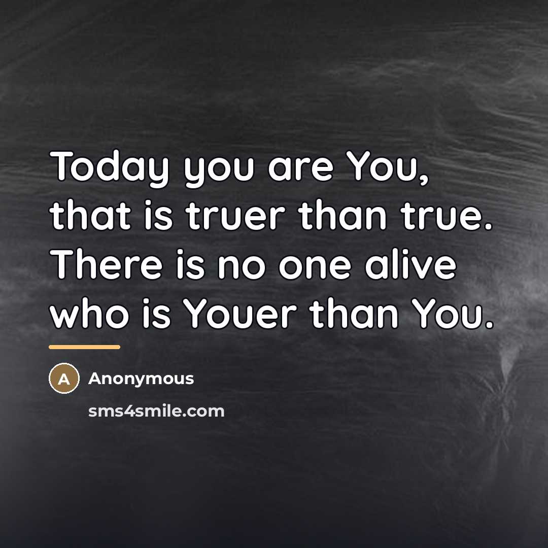 “Today you are You, that is truer than true. There…” quote by Anonymous