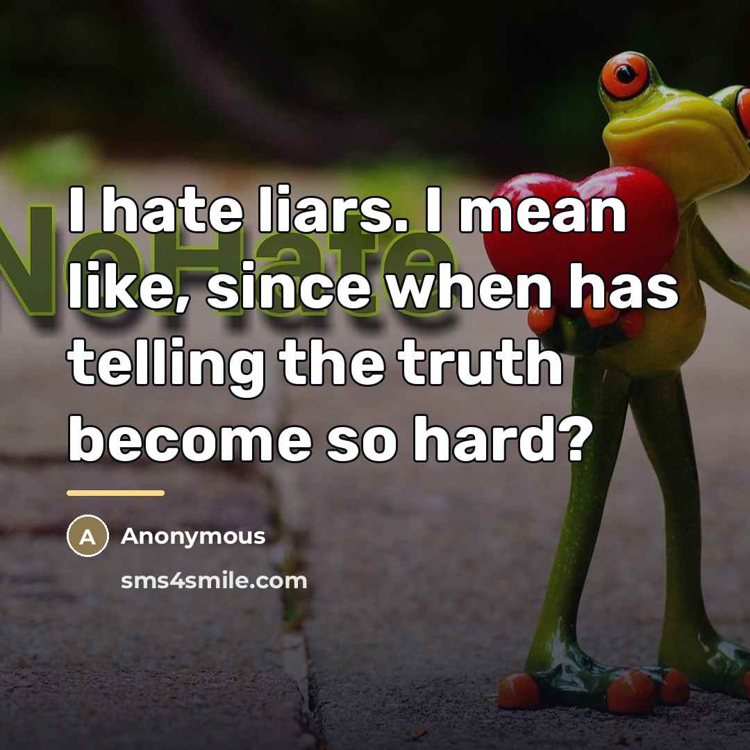 “I hate liars. I mean like, since when has telling…” quote by Anonymous