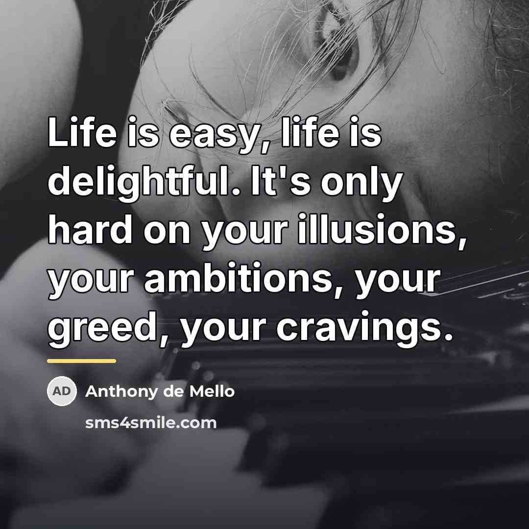 “Life is easy, life is delightful. It's only hard on…” quote by Anthony de Mello