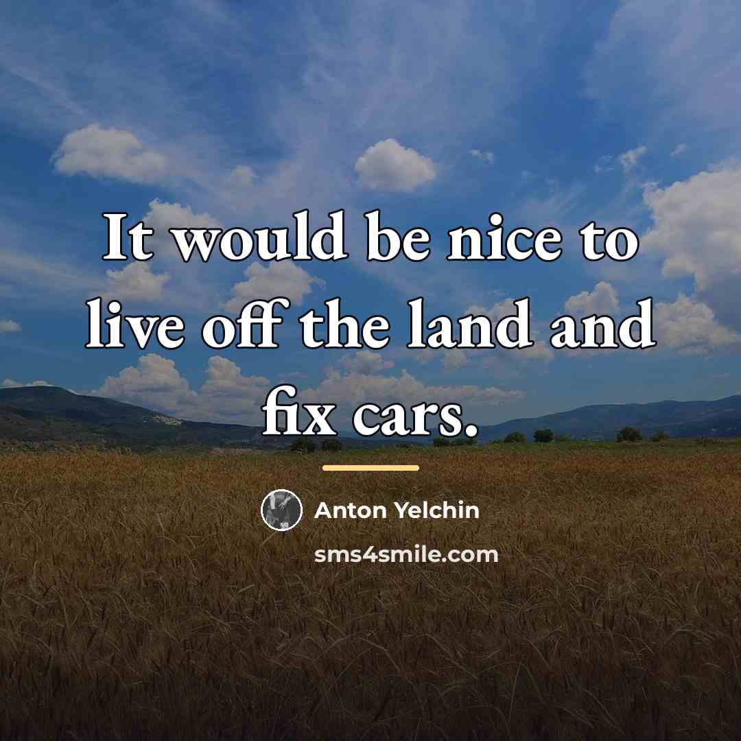“It would be nice to live off the land and…” quote by Anton Yelchin