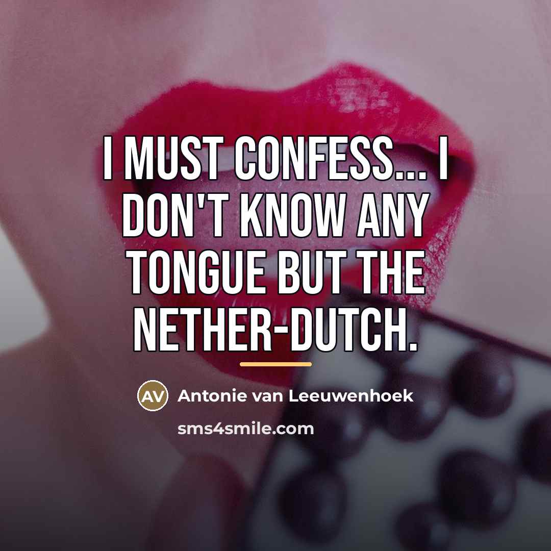 “I must confess... I don't know any tongue but the…” quote by Antonie van Leeuwenhoek
