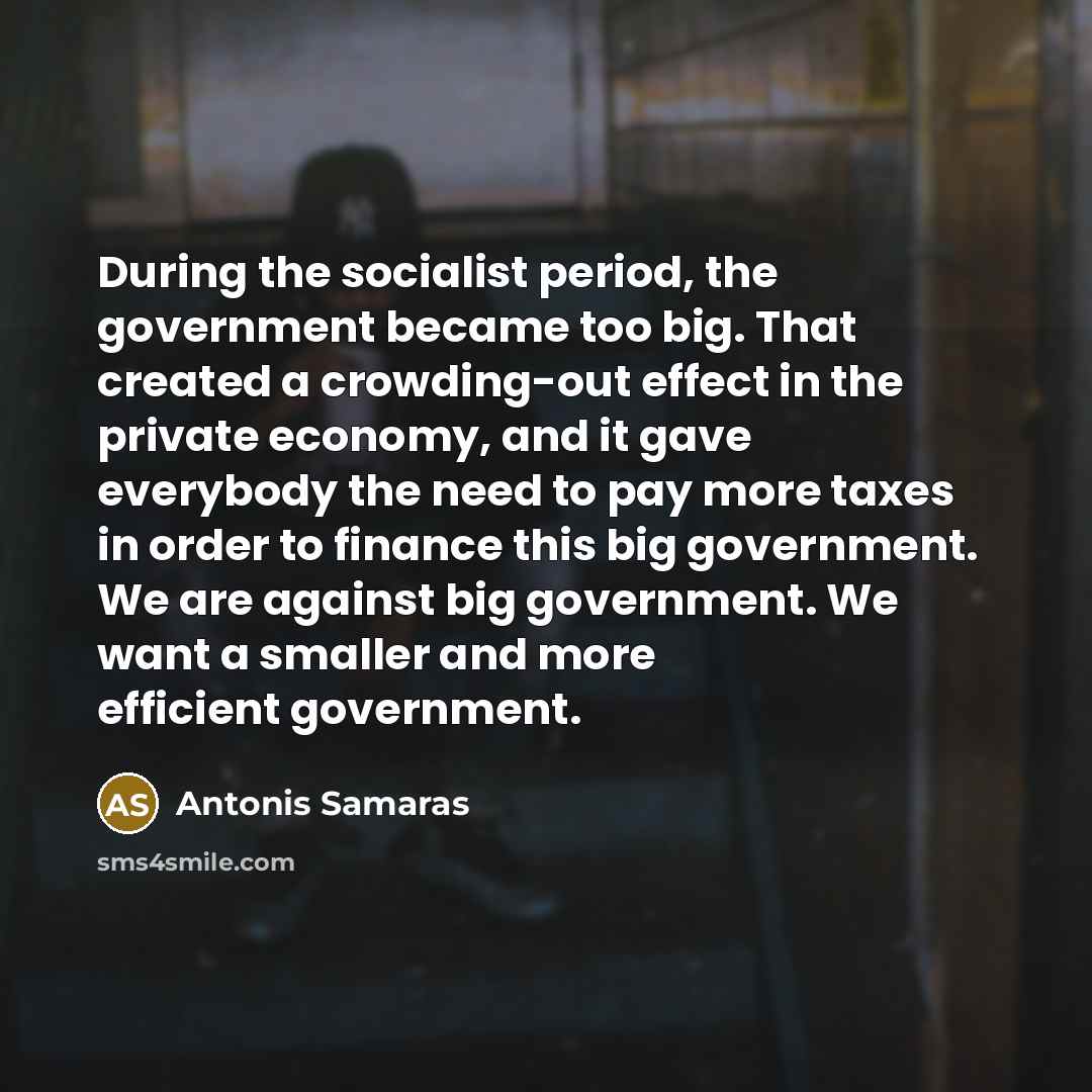 “During the socialist period, the government became too big. That…” quote by Antonis Samaras