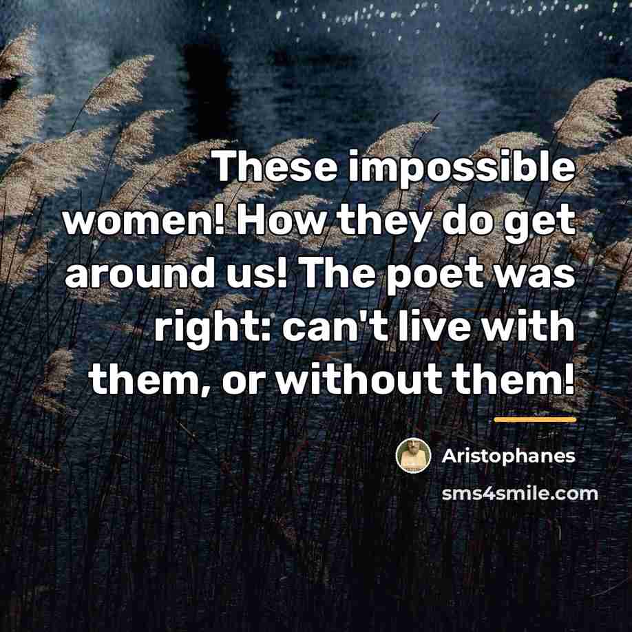 “These impossible women! How they do get around us! The…” quote by Aristophanes