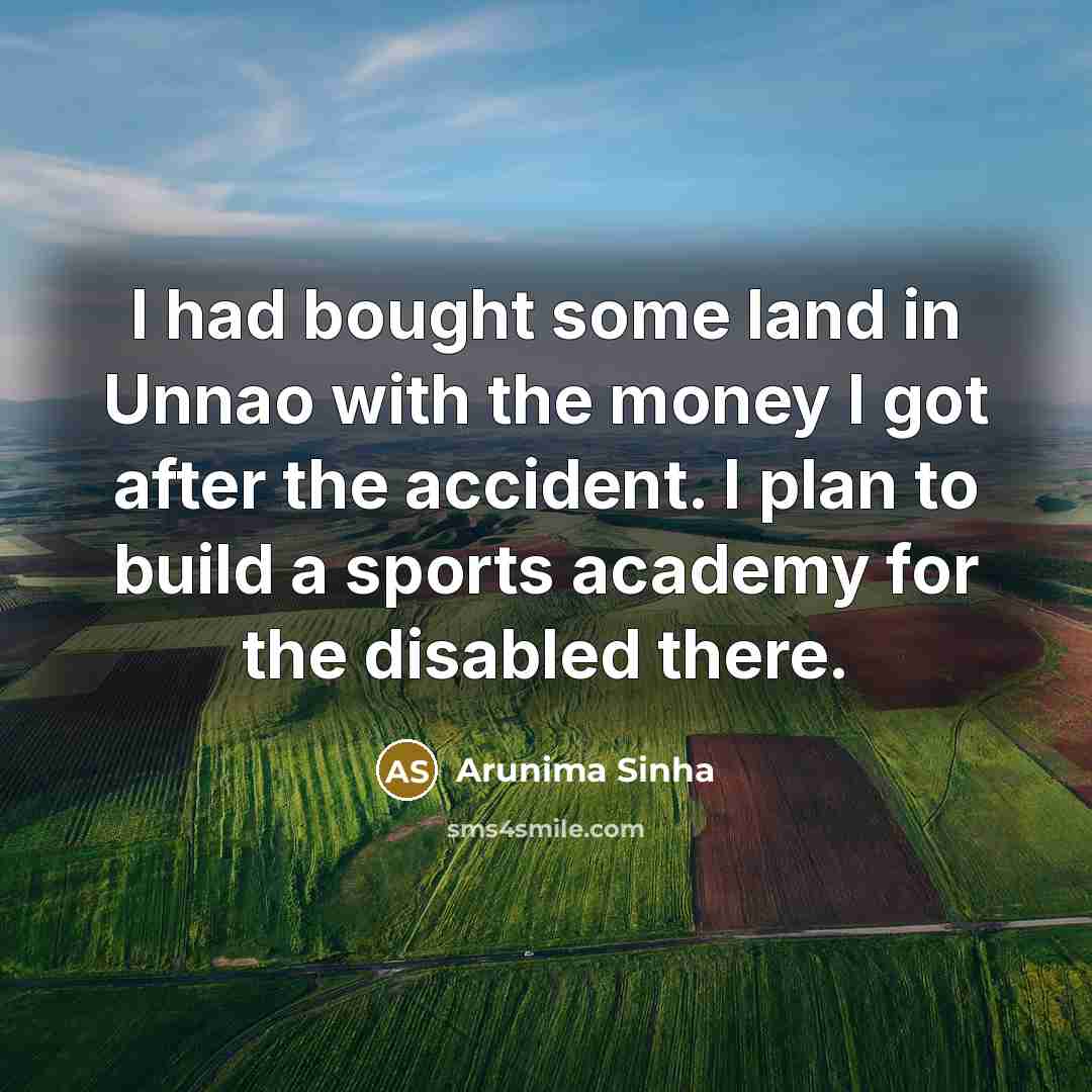 “I had bought some land in Unnao with the money…” quote by Arunima Sinha