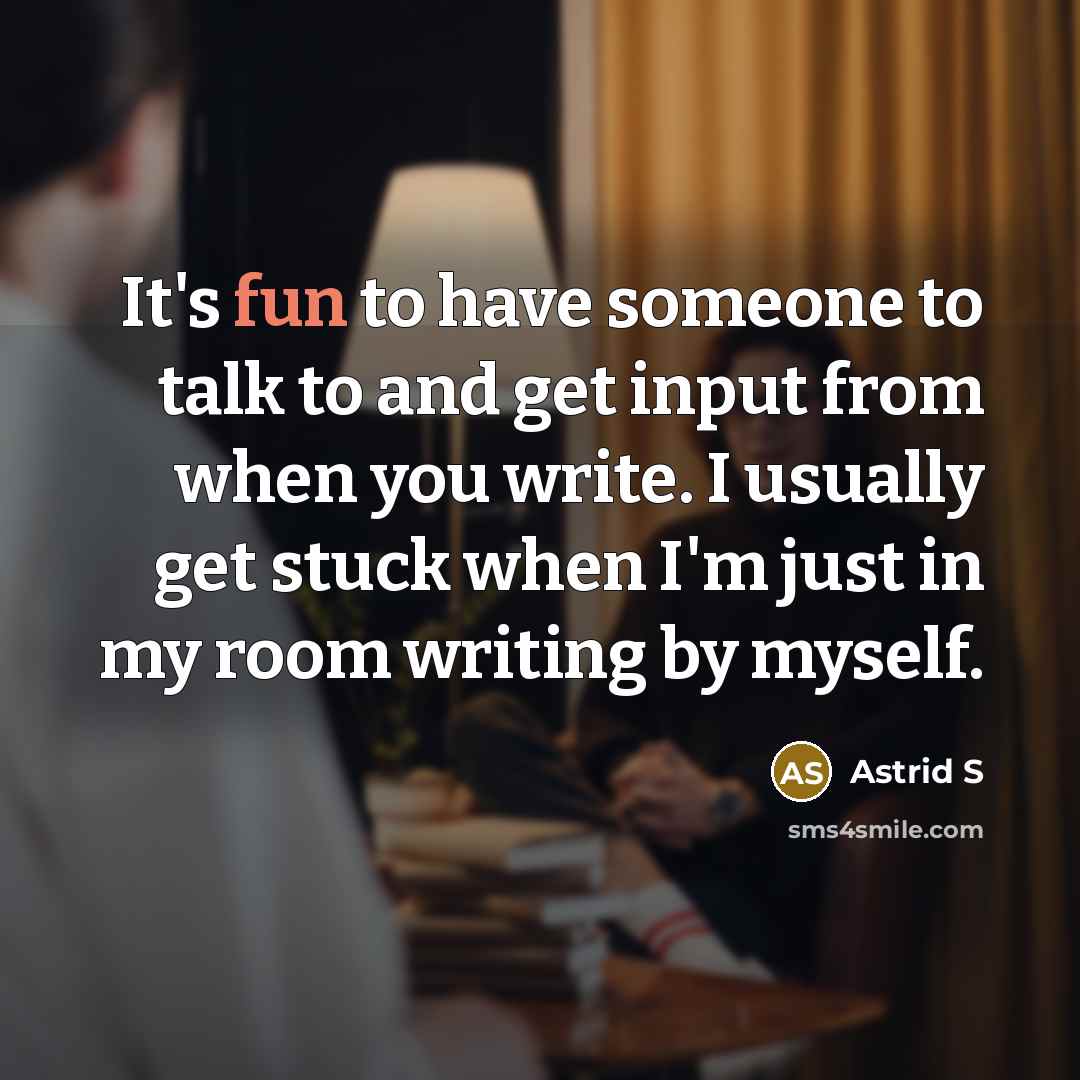 “It's fun to have someone to talk to and get…” quote by Astrid S