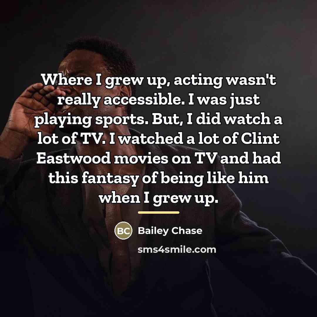 “Where I grew up, acting wasn't really accessible. I was…” quote by Bailey Chase