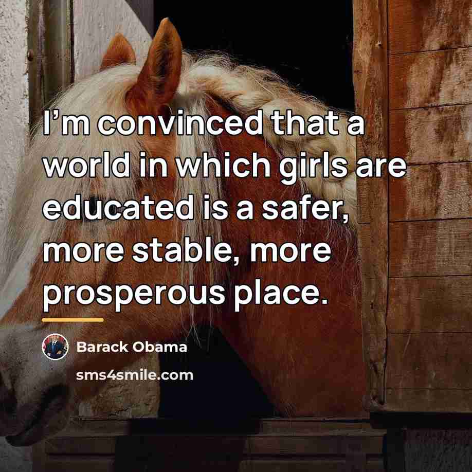 “I’m convinced that a world in which girls are educated…” quote by Barack Obama