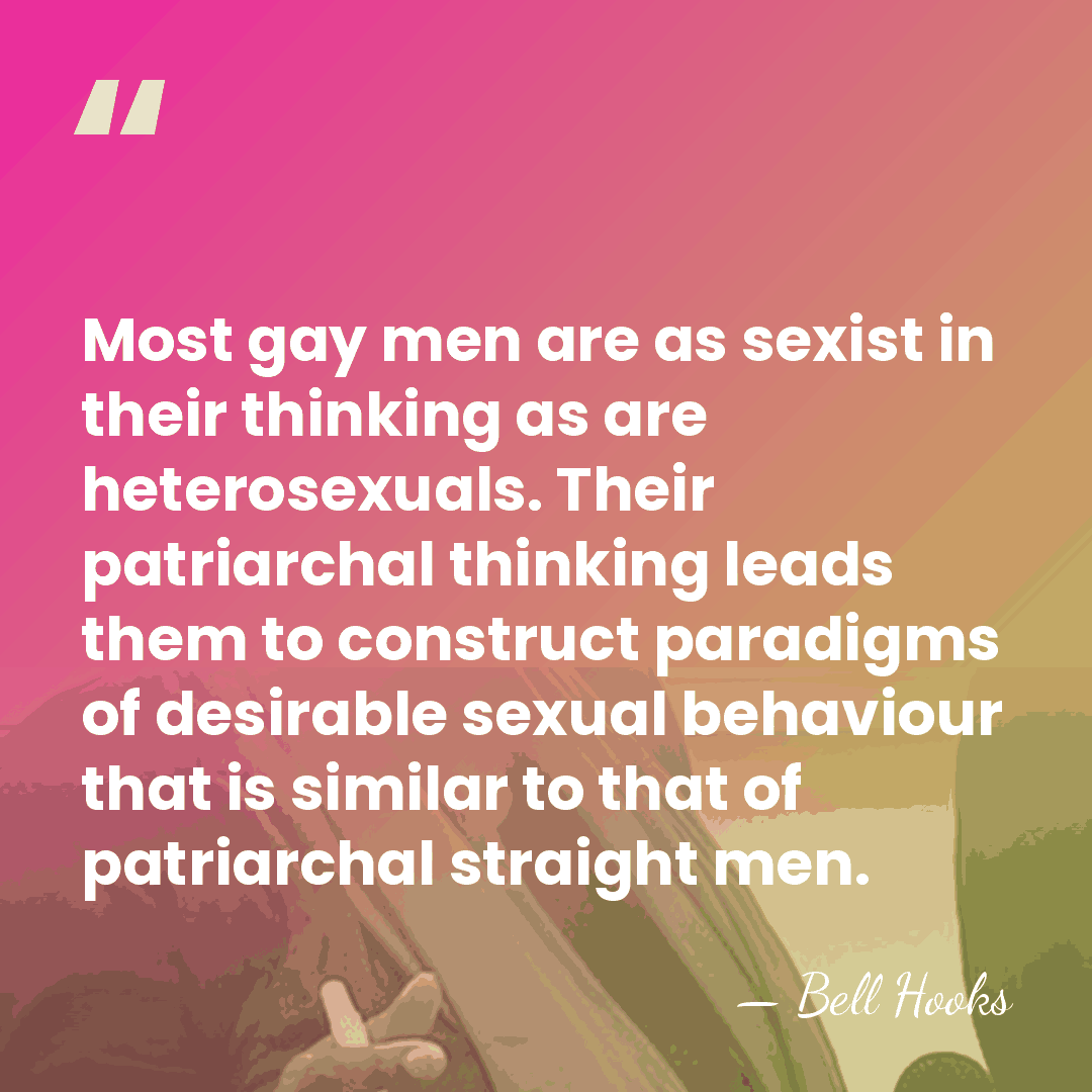 Most gay men are as sexist in their thinking as are heterosexuals.&hellip; - Bell Hooks