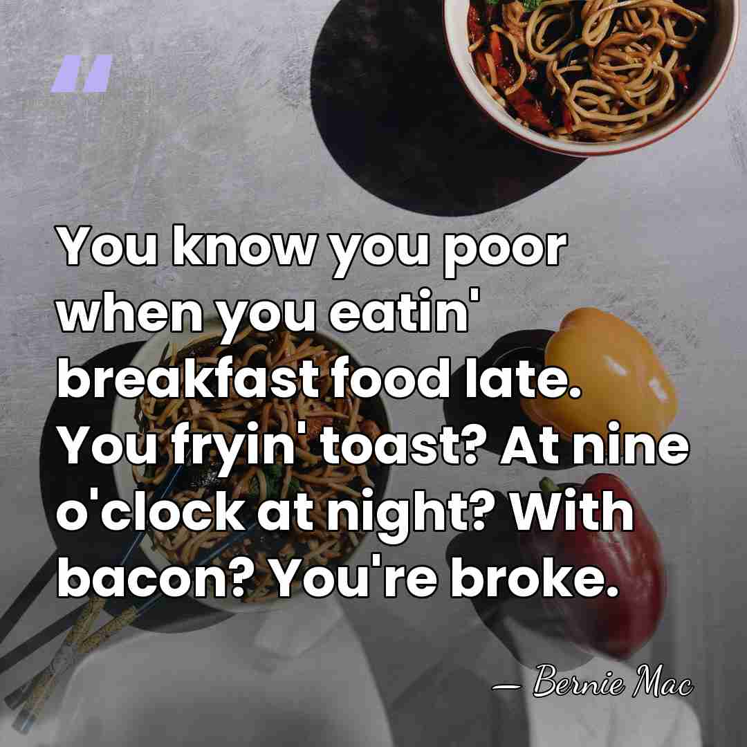 You know you poor when you eatin' breakfast food late. You fryin'&hellip; - Bernie Mac