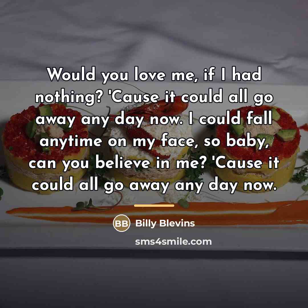 “Would you love me, if I had nothing? 'Cause it…” quote by Billy Blevins