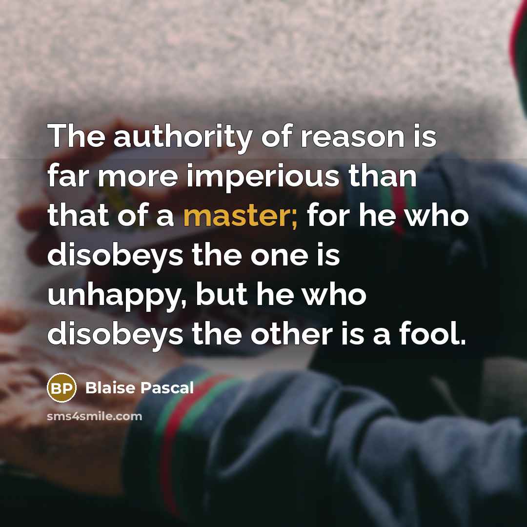 “The authority of reason is far more imperious than that…” quote by Blaise Pascal