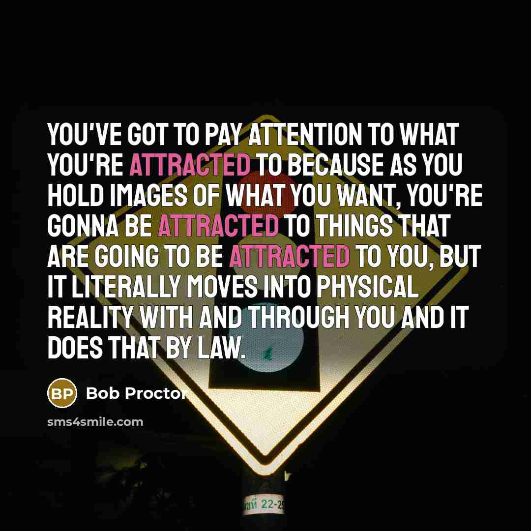 “You've got to pay attention to what you're attracted to…” quote by Bob Proctor