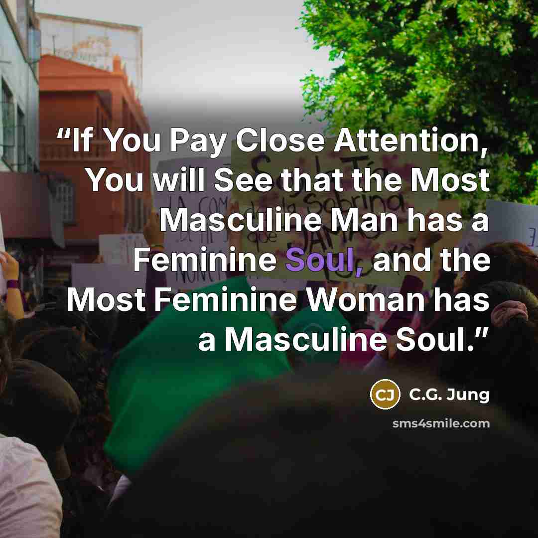 “If You Pay Close Attention, You will See that the Most Masculine Man has a Feminine Soul, and the Most Feminine Woman has a Masculine Soul.” quote by C.G. Jung