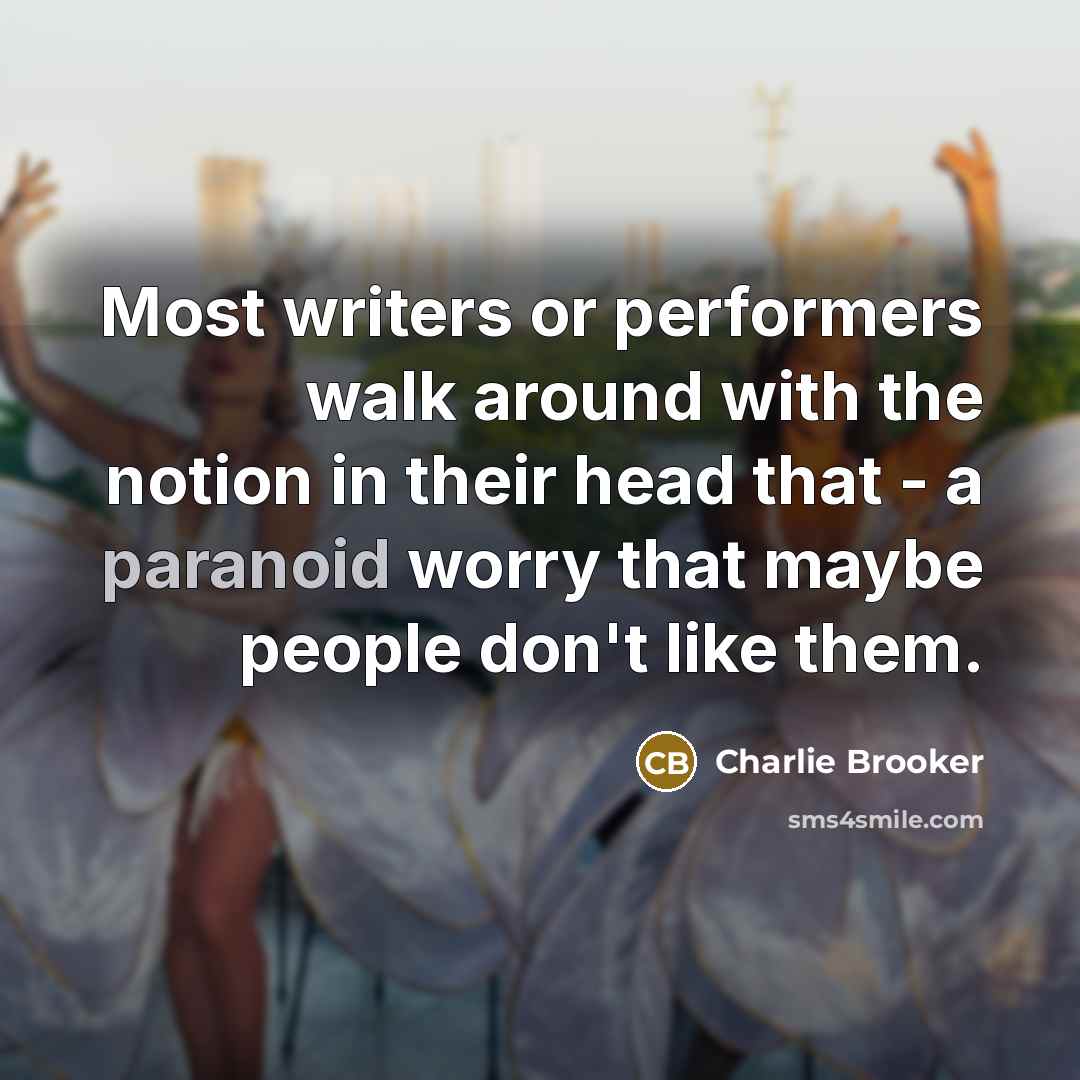 “Most writers or performers walk around with the notion in…” quote by Charlie Brooker