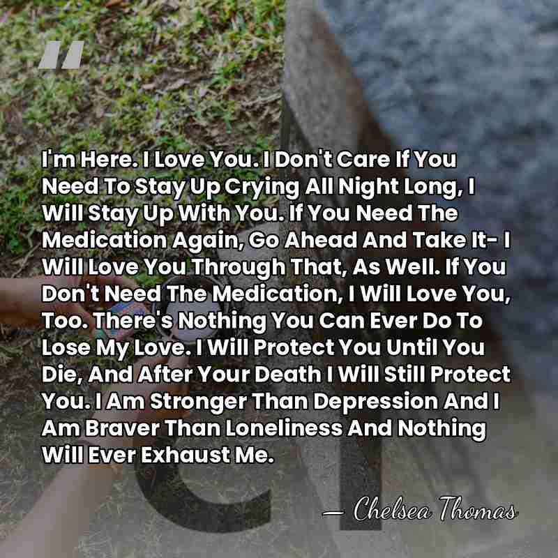 I'm Here. I Love You. I Don't Care If You Need To&hellip; - Chelsea Thomas