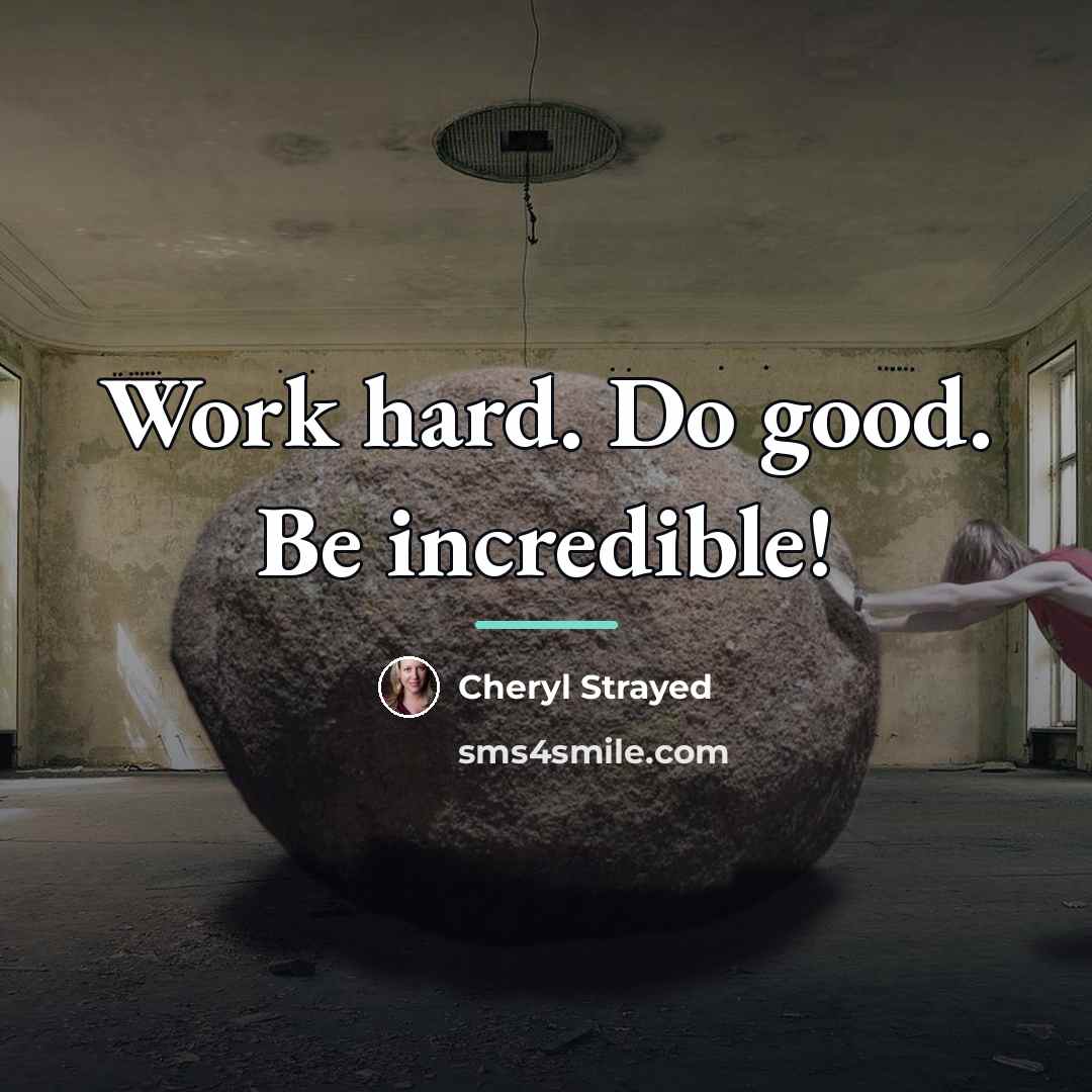 “Work hard. Do good. Be incredible!…” quote by Cheryl Strayed