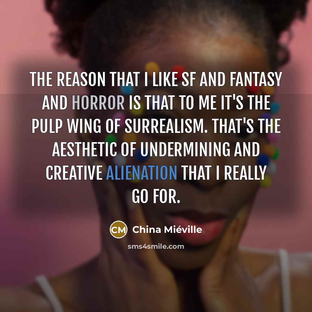 “The reason that I like SF and fantasy and horror…” quote by China Mieville