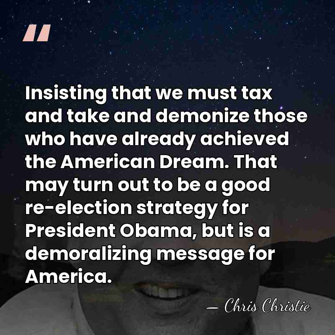 Insisting that we must tax and take and demonize those who have&hellip; - Chris Christie