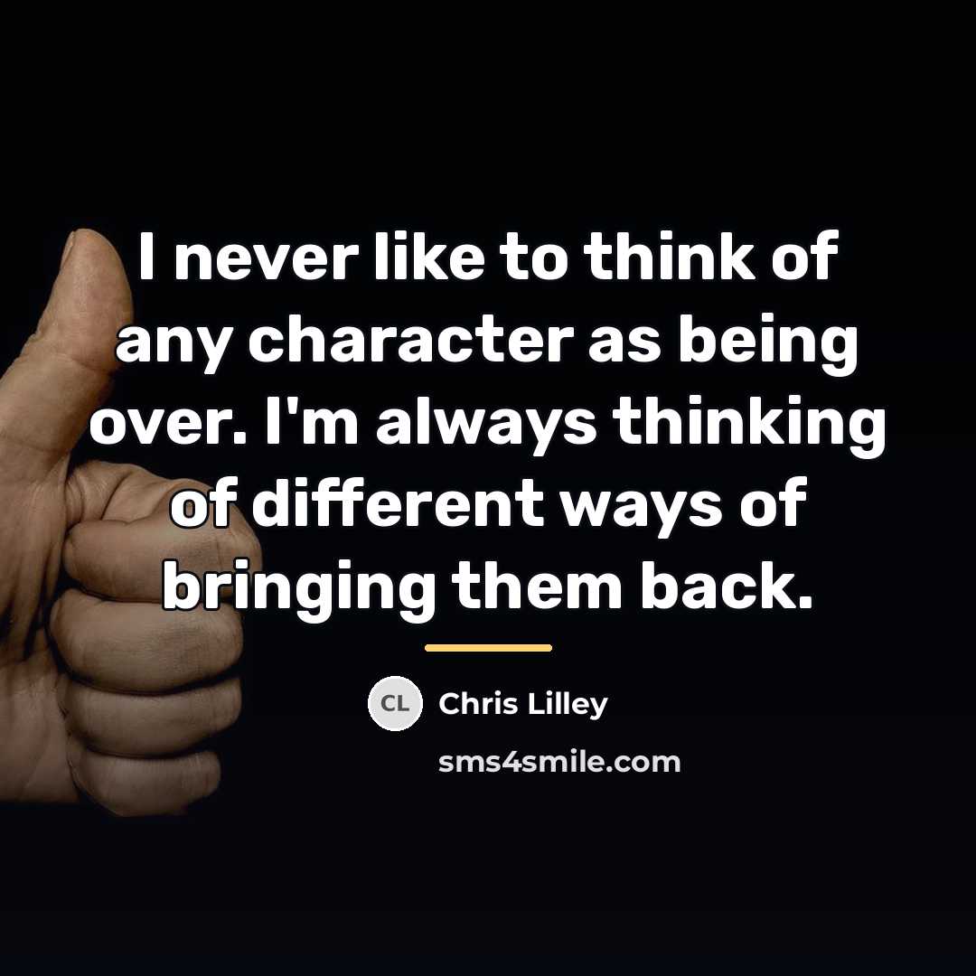 “I never like to think of any character as being…” quote by Chris Lilley