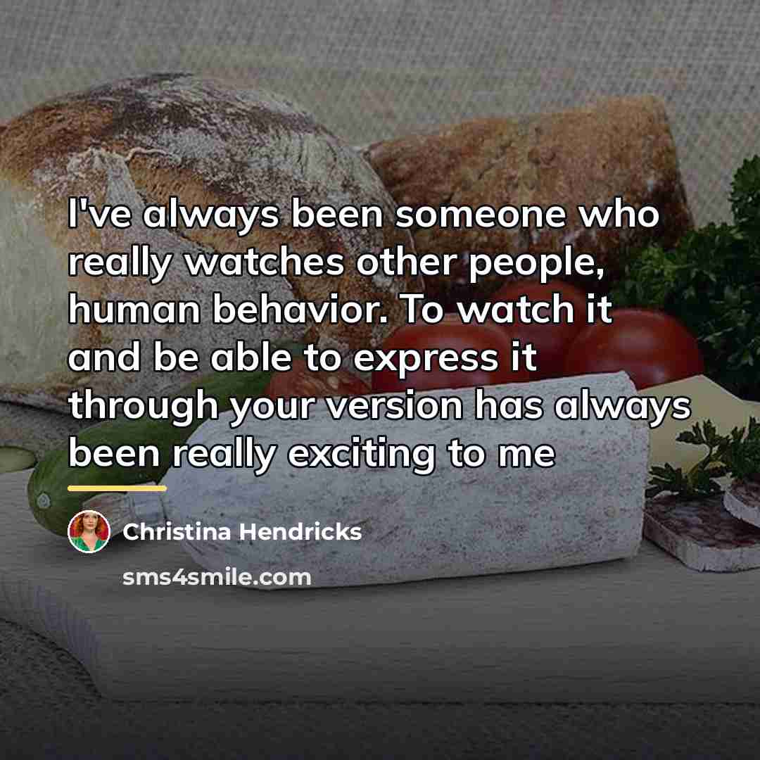“I've always been someone who really watches other people, human…” quote by Christina Hendricks