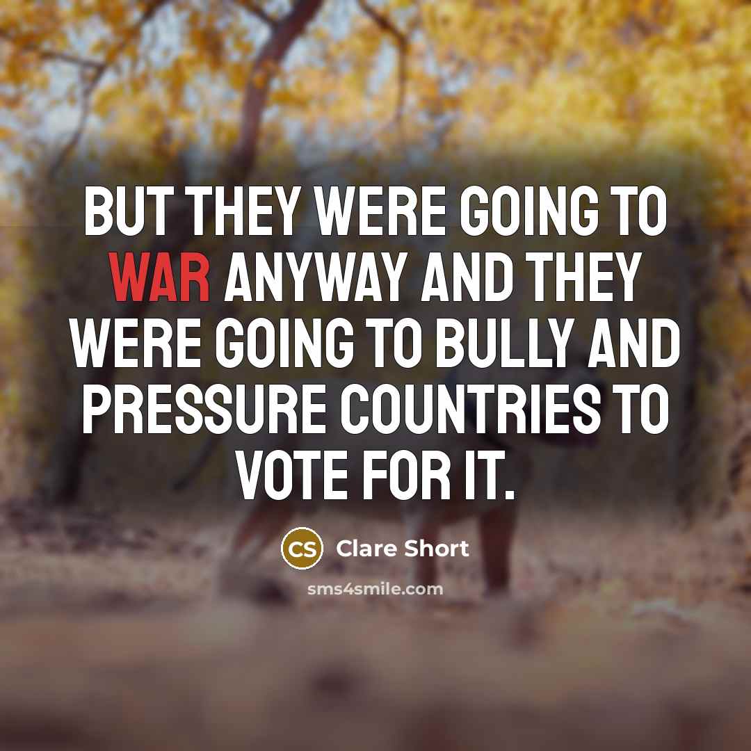 “But they were going to war anyway and they were…” quote by Clare Short