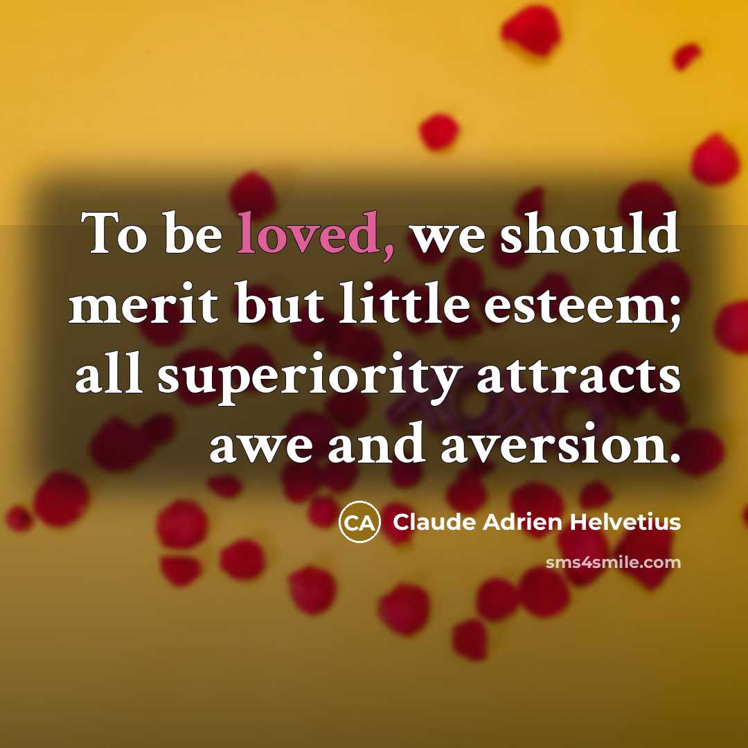 “To be loved, we should merit but little esteem; all…” quote by Claude Adrien Helvetius