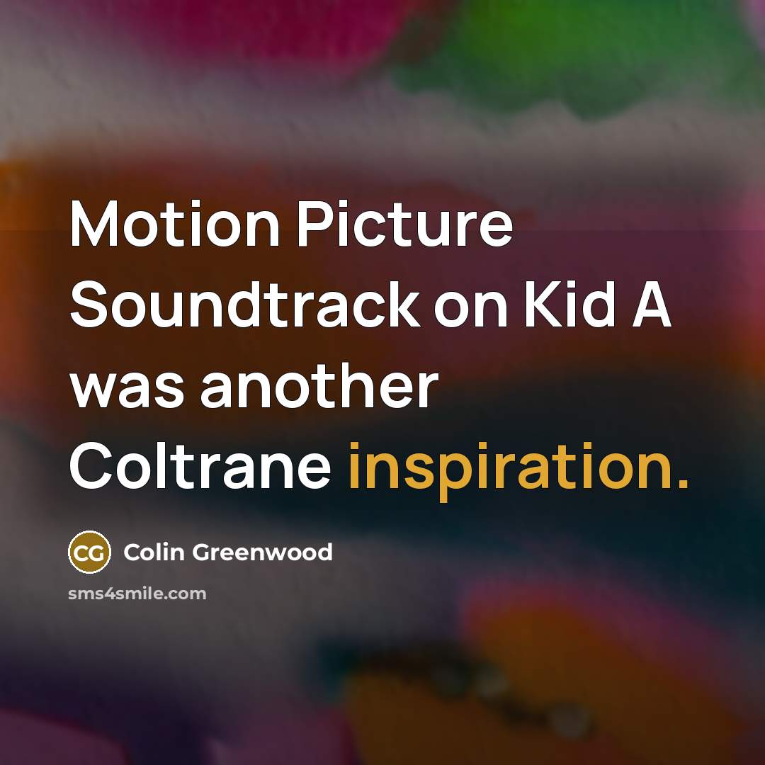 “Motion Picture Soundtrack on Kid A was another Coltrane inspiration.…” quote by Colin Greenwood