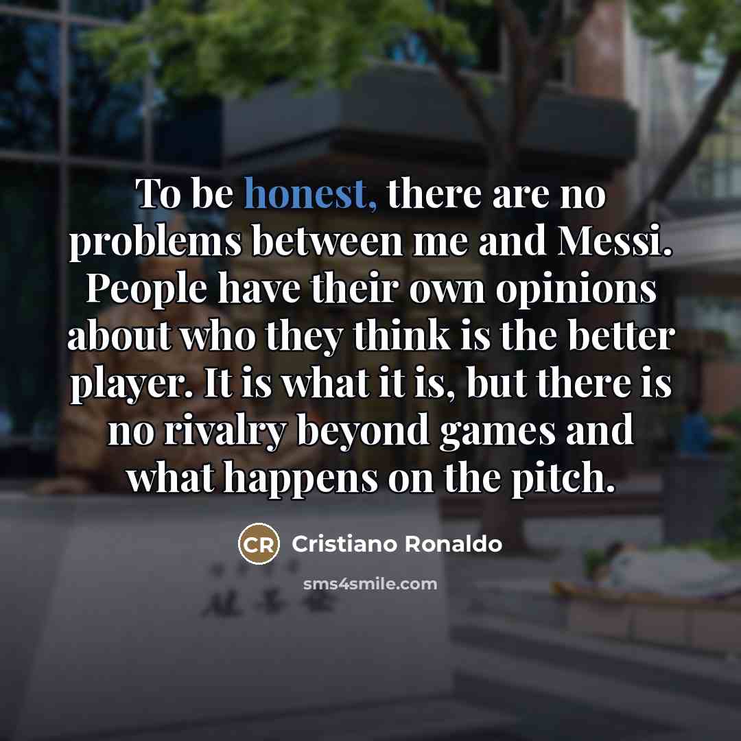 “To be honest, there are no problems between me and…” quote by Cristiano Ronaldo