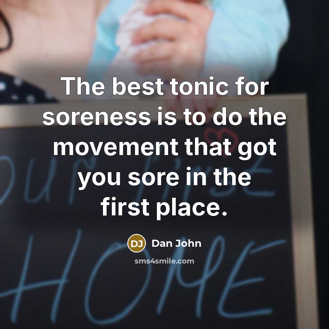 “The best tonic for soreness is to do the movement…” quote by Dan John