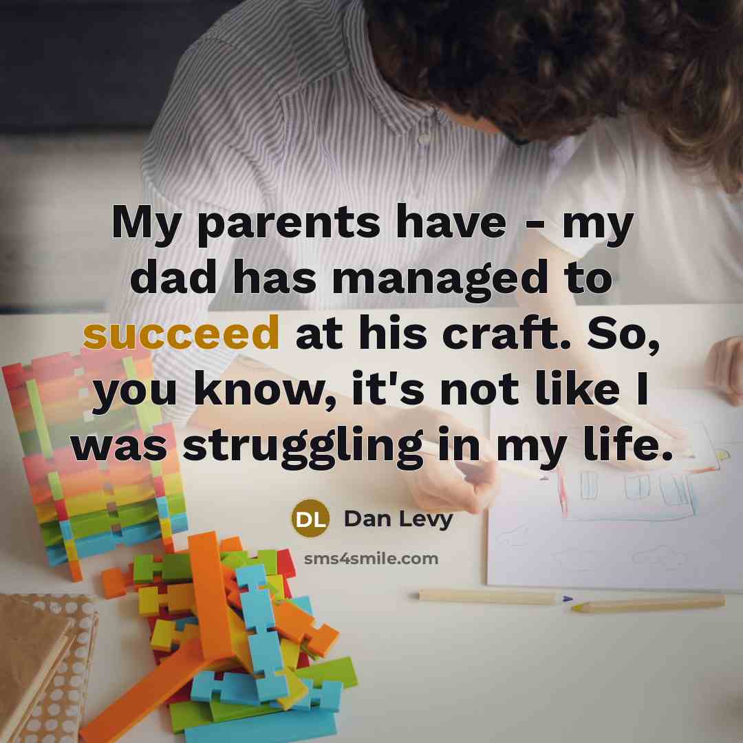 “My parents have - my dad has managed to succeed…” quote by Dan Levy