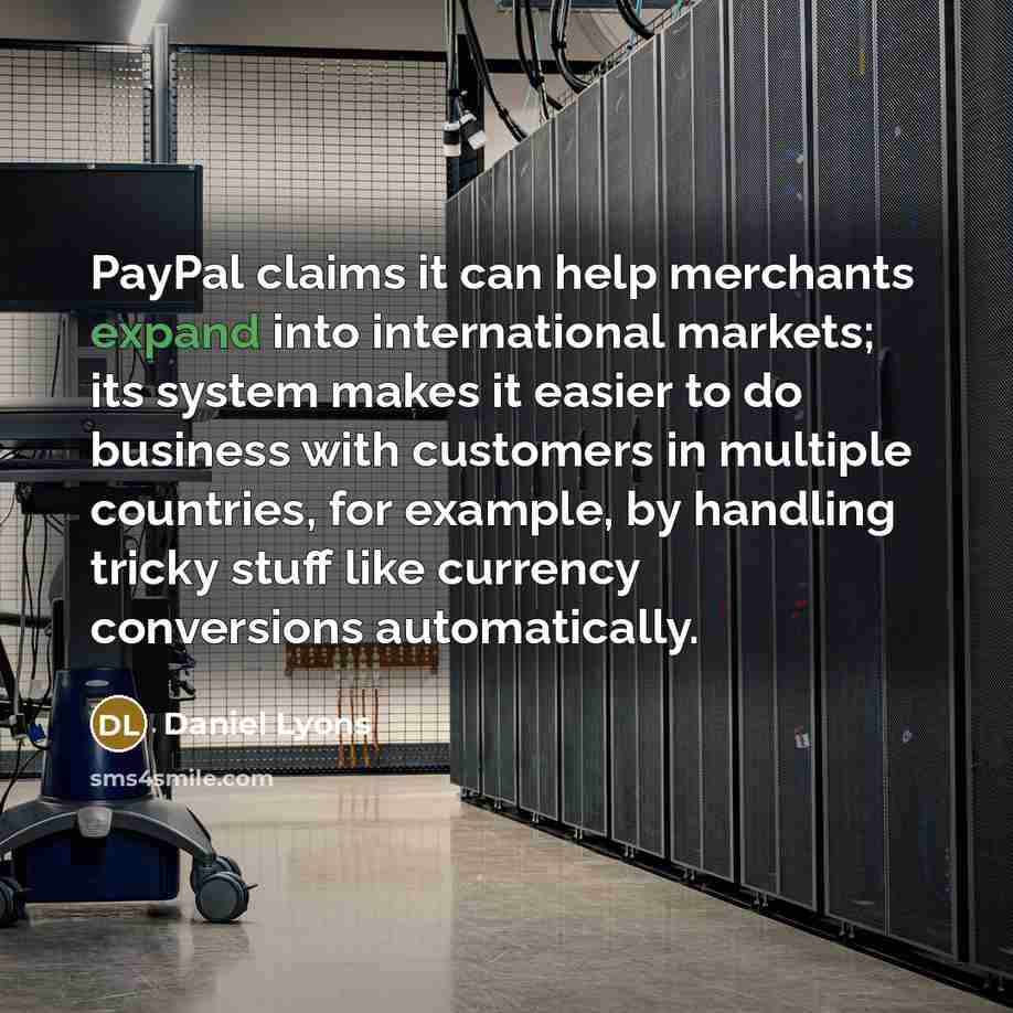 “PayPal claims it can help merchants expand into international markets;…” quote by Daniel Lyons