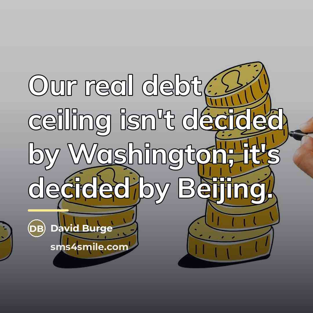 “Our real debt ceiling isn't decided by Washington; it's decided…” quote by David Burge