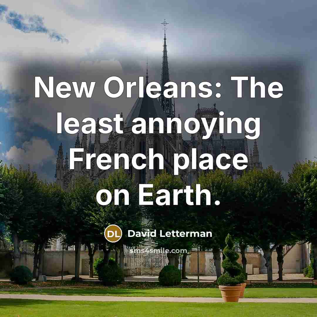 “New Orleans: The least annoying French place on Earth.…” quote by David Letterman