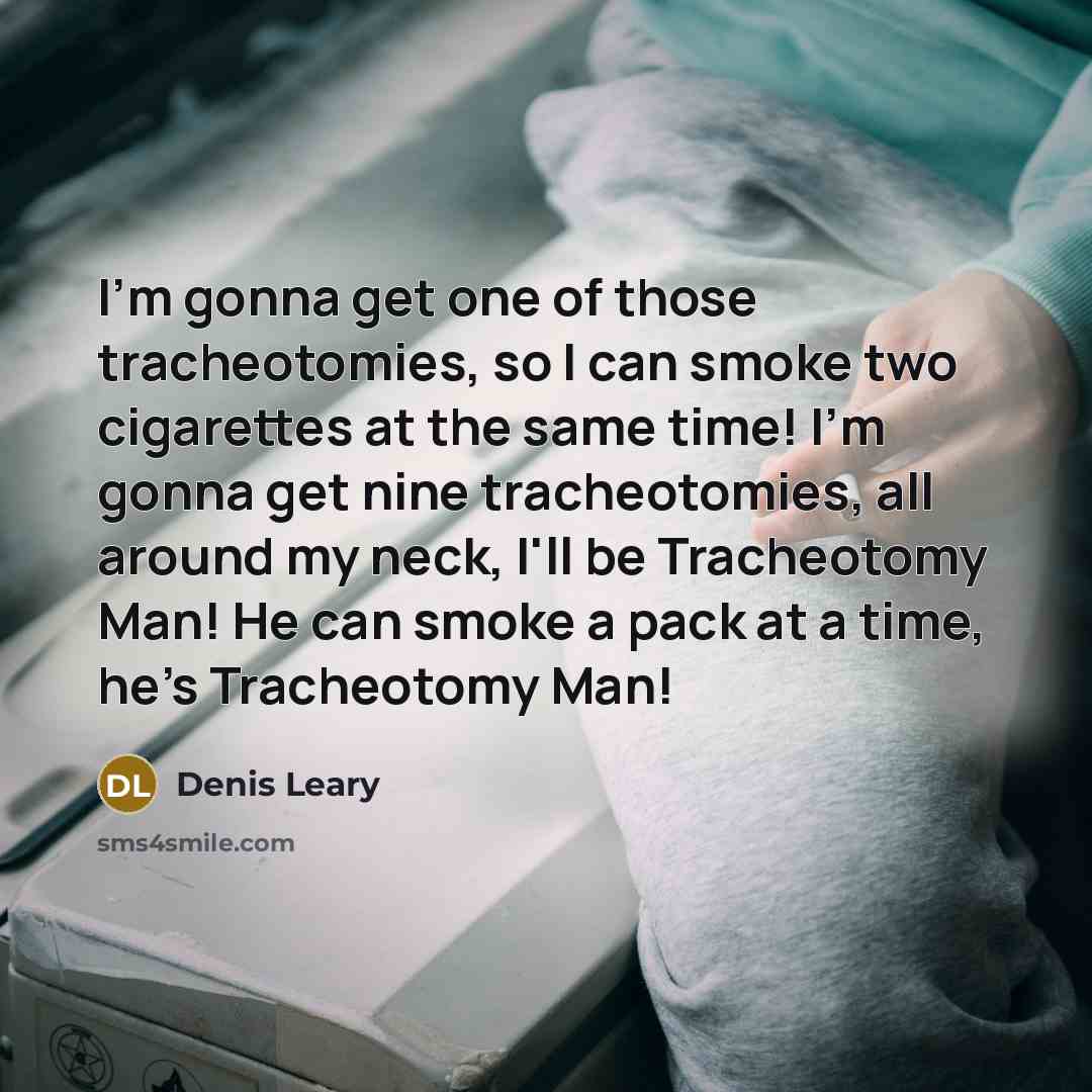 “I'm gonna get one of those tracheotomies, so I can…” quote by Denis Leary
