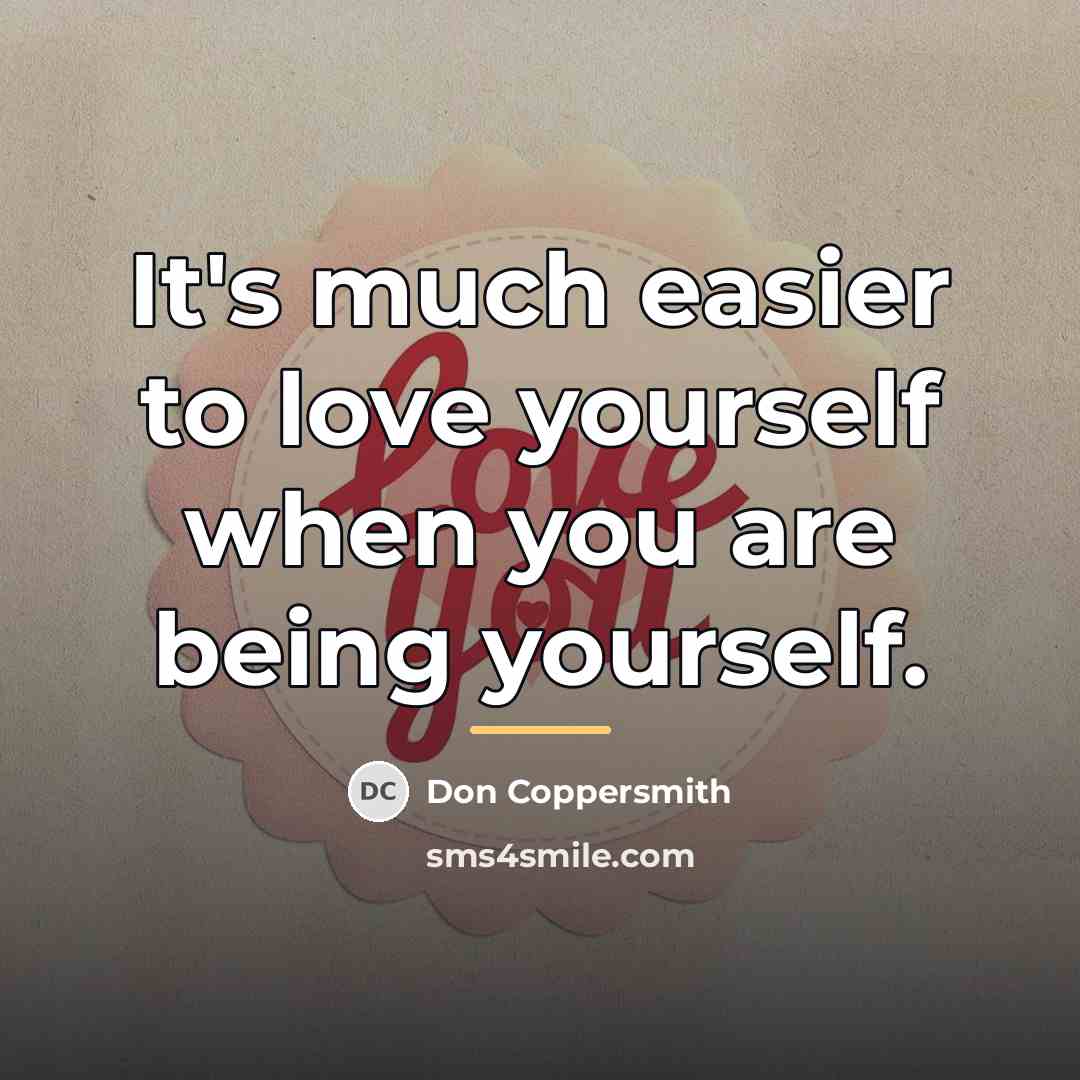 “It's much easier to love yourself when you are being…” quote by Don Coppersmith