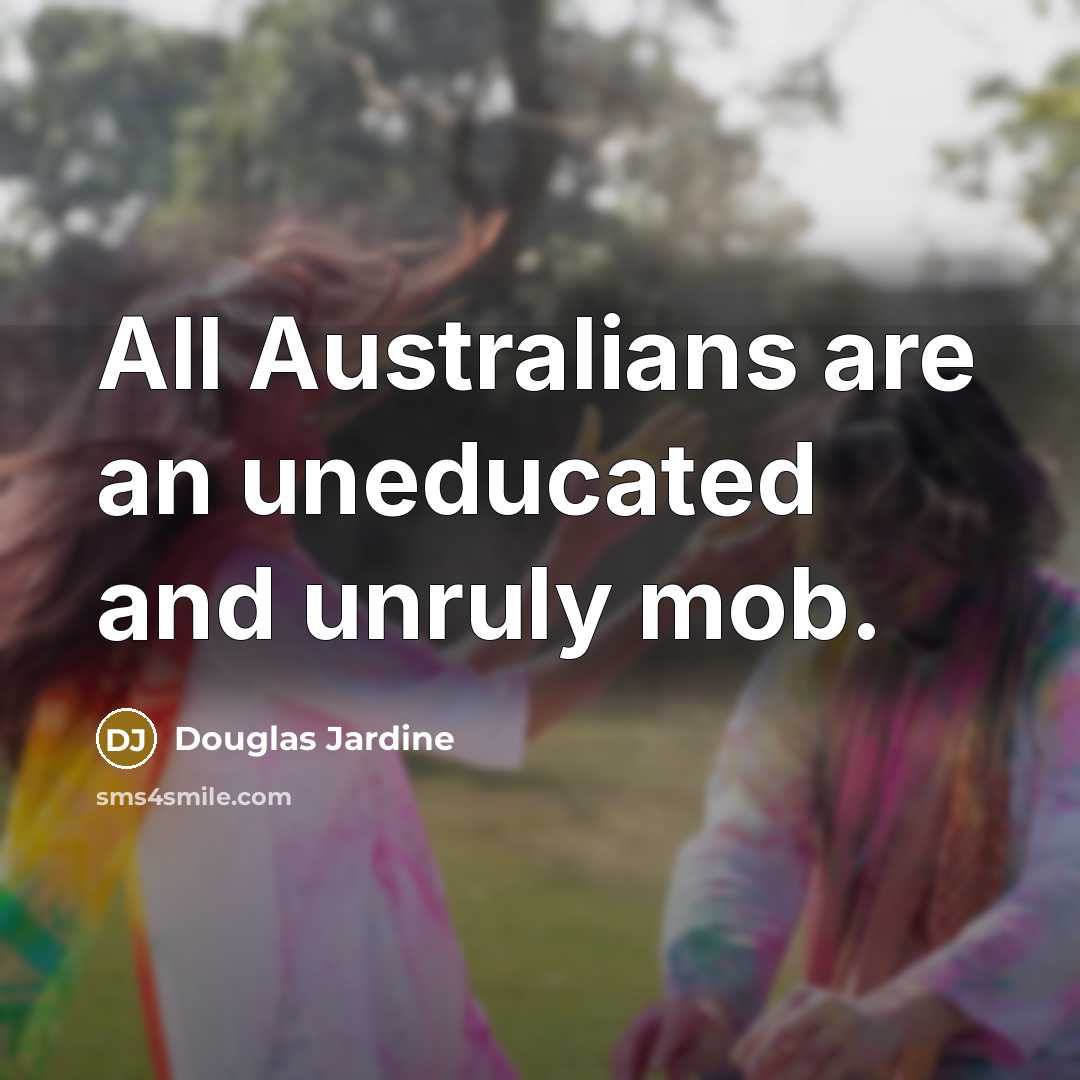 “All Australians are an uneducated and unruly mob.…” quote by Douglas Jardine