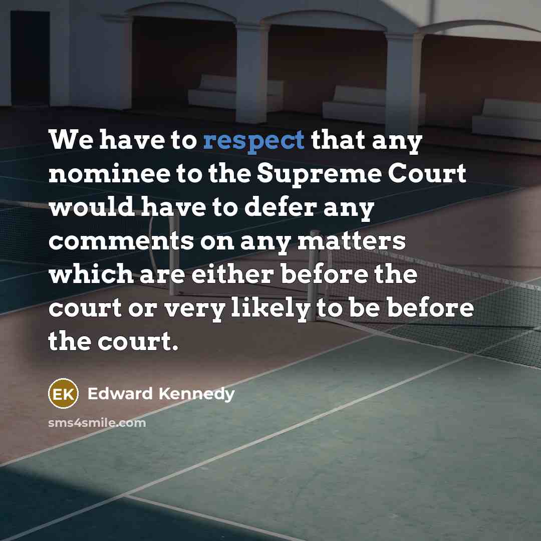“We have to respect that any nominee to the Supreme…” quote by Edward Kennedy
