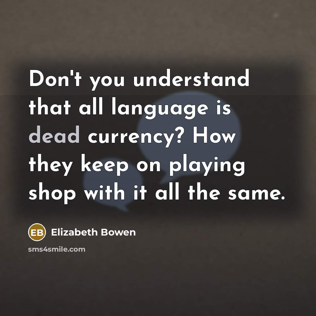“Don't you understand that all language is dead currency? How…” quote by Elizabeth Bowen