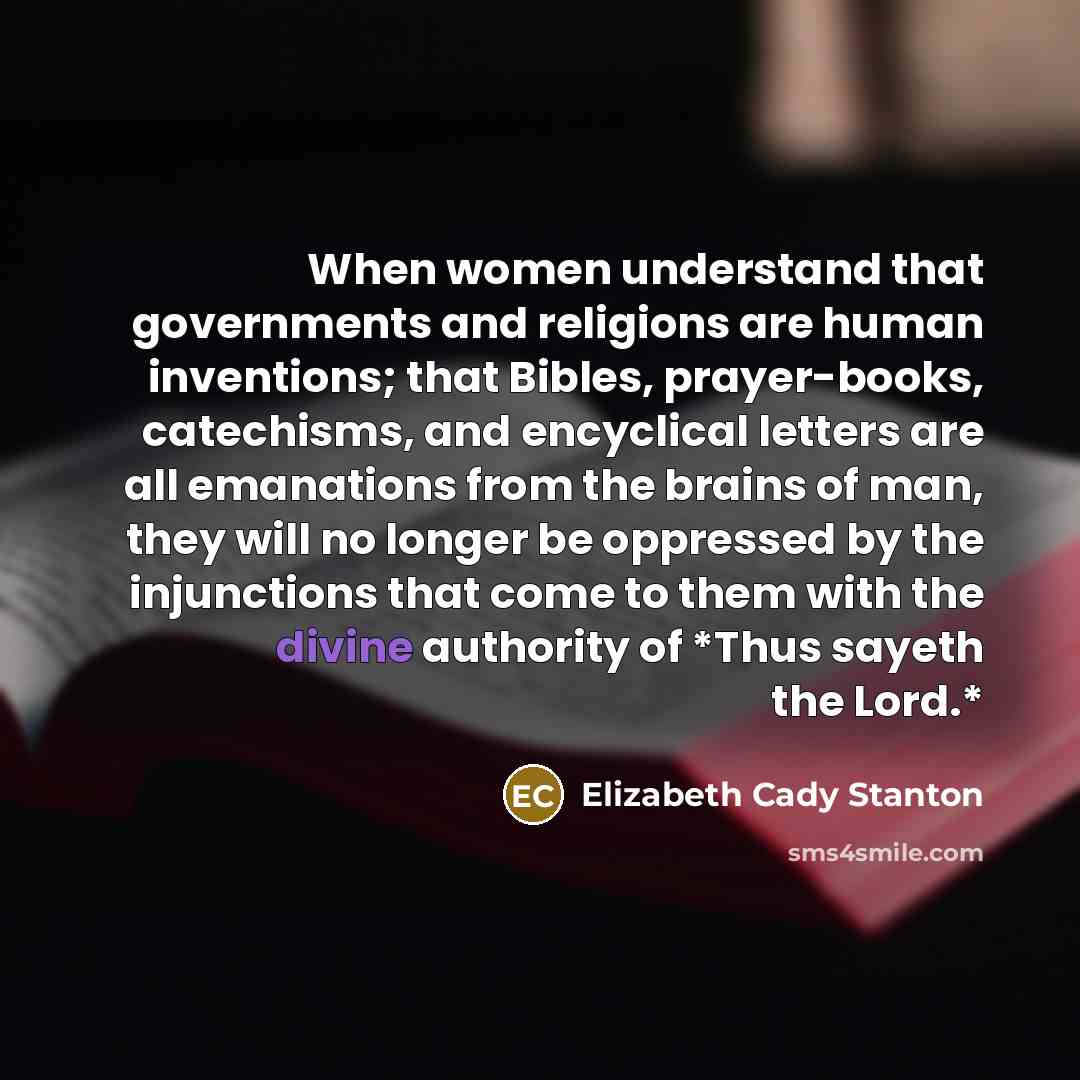 “When women understand that governments and religions are human inventions;…” quote by Elizabeth Cady Stanton
