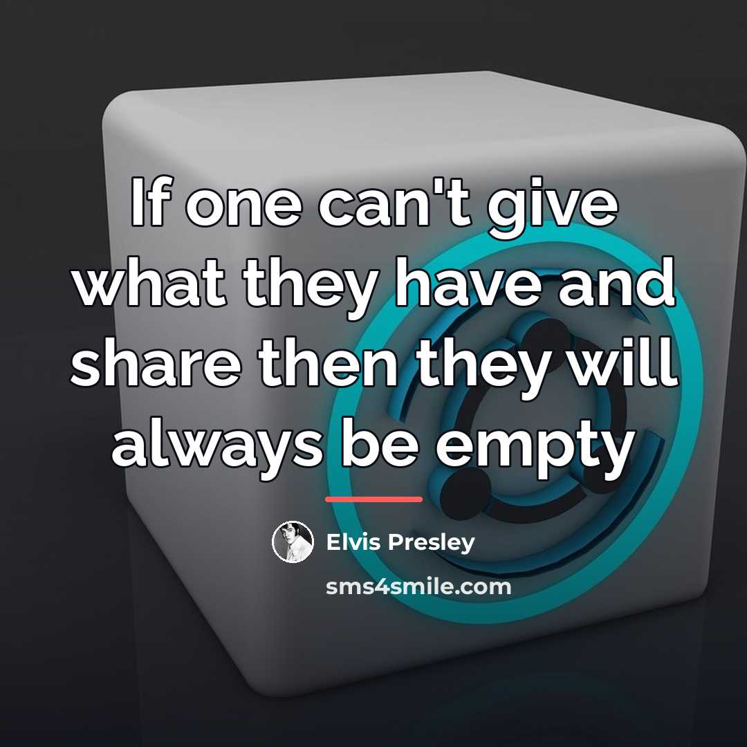 “If one can't give what they have and share then…” quote by Elvis Presley