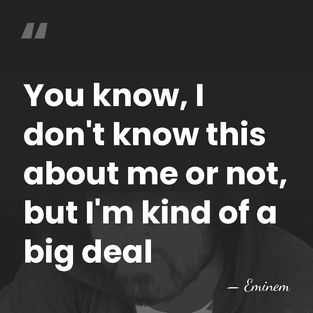 You know, I don't know this about me or not, but I'm&hellip; - Eminem