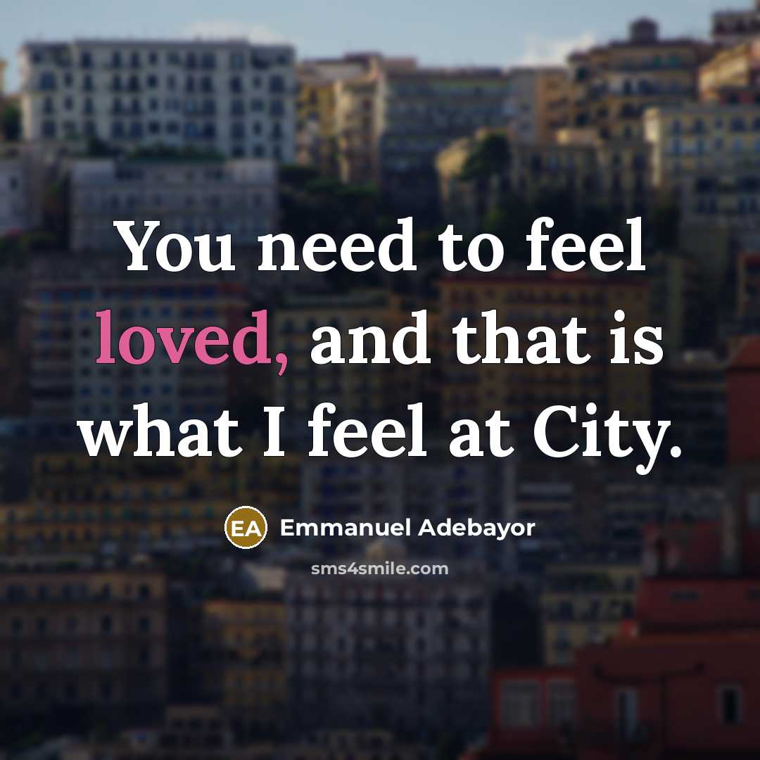 “You need to feel loved, and that is what I…” quote by Emmanuel Adebayor
